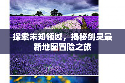 揭秘剑灵最新地图冒险之旅图片