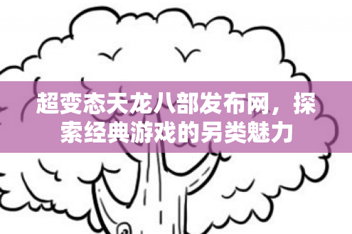 探索经典游戏的另类魅力图片