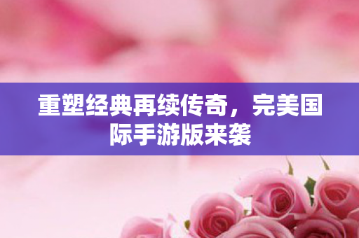 完美国际手游版来袭图片