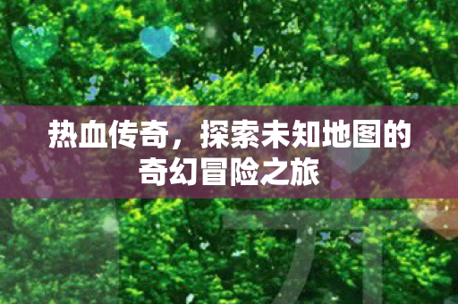 探索未知地图的奇幻冒险之旅图片
