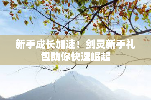 剑灵新手礼包助你快速崛起图片