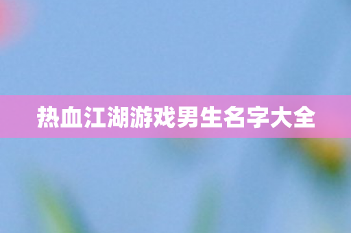 热血江湖游戏男生名字大全图片