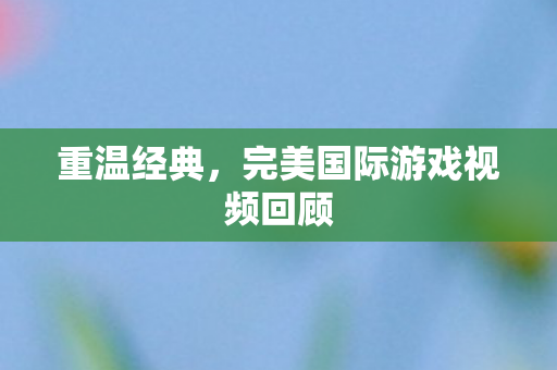 完美国际游戏视频回顾图片