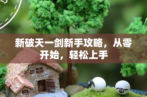 新破天一剑新手攻略图片