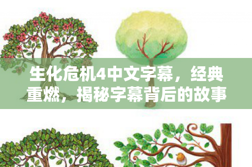 生化危机4中文字幕,经典重燃,揭秘字幕背后的故事 生化危机4中文字幕,经典重燃,揭秘字幕背后的故事