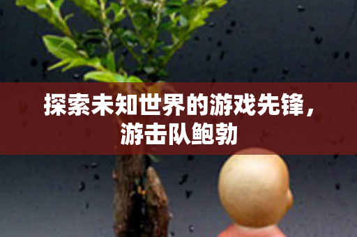 探索未知世界的游戏先锋图片