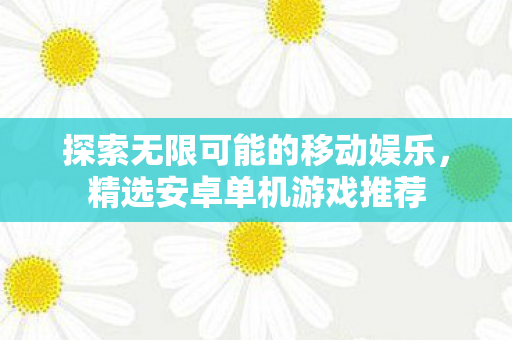探索无限可能的移动娱乐图片