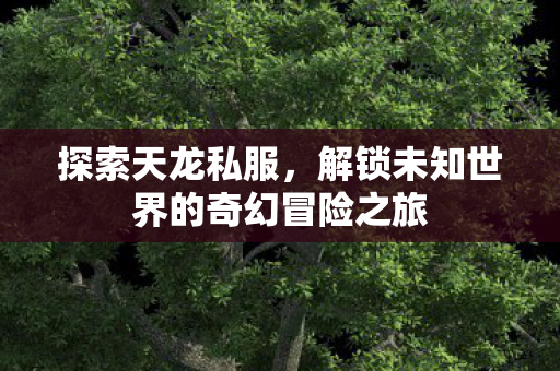 解锁未知世界的奇幻冒险之旅图片