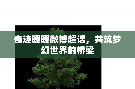 奇迹暖暖微博超话,共筑梦幻世界的桥梁 奇迹暖暖微博超话,共筑梦幻世界的桥梁