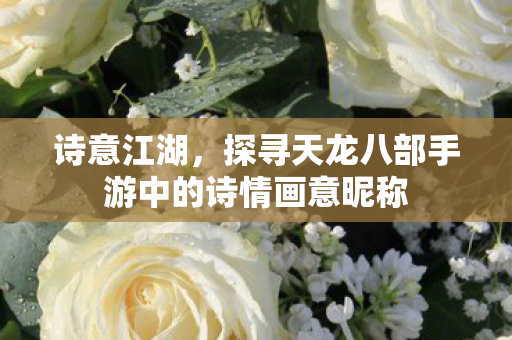 探寻天龙八部手游中的诗情画意昵称图片