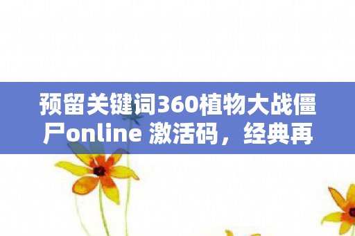 预留关键词360植物大战僵尸online 激活码图片