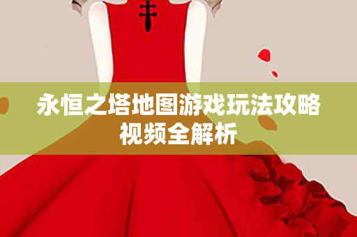 永恒之塔地图游戏玩法攻略视频全解析图片