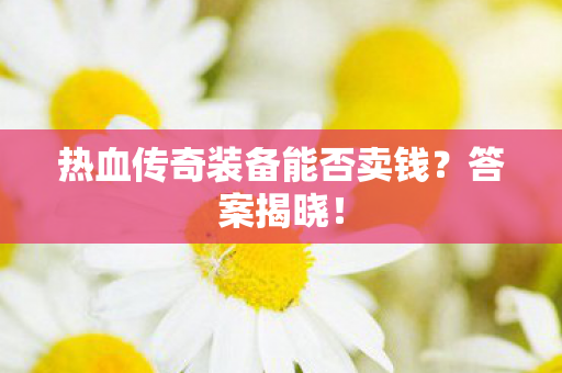 热血传奇装备能否卖钱图片