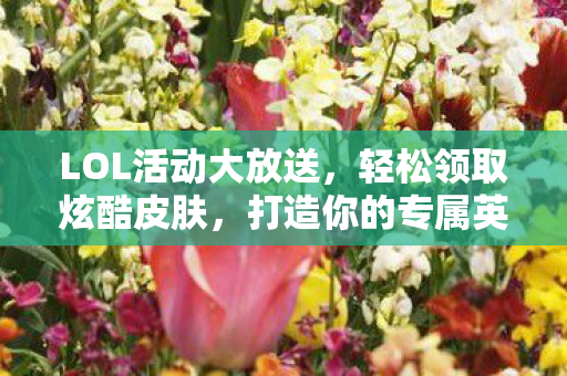 打造你的专属英雄风采图片