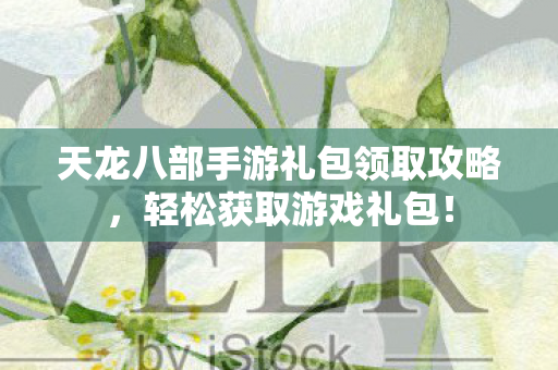 天龙八部手游礼包领取攻略图片