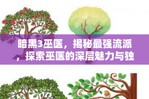 暗黑3巫医,揭秘最强流派,探索巫医的深层魅力与独特玩法 暗黑3巫医,揭秘最强流派,探索巫医的深层魅力与独特玩法