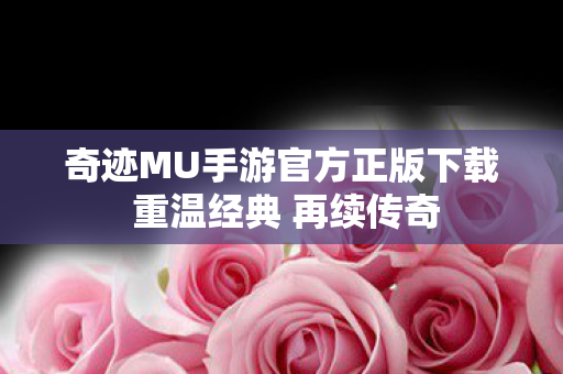 奇迹MU手游官方正版下载 重温经典 再续传奇