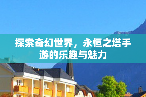 永恒之塔手游的乐趣与魅力图片