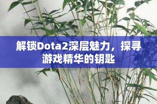 解锁Dota2深层魅力图片