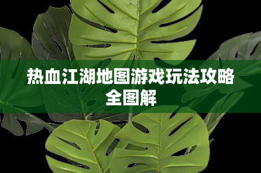 热血江湖地图游戏玩法攻略全图解图片