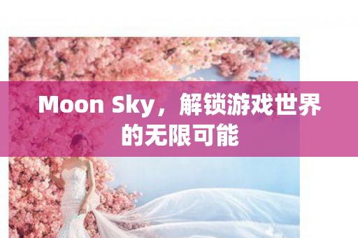 解锁游戏世界的无限可能图片