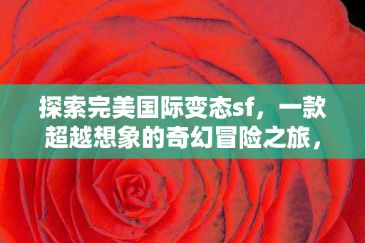 一款超越想象的奇幻冒险之旅图片