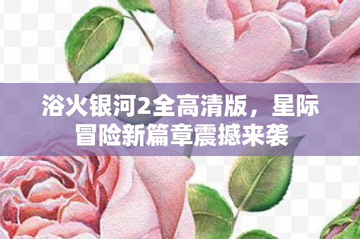 星际冒险新篇章震撼来袭图片