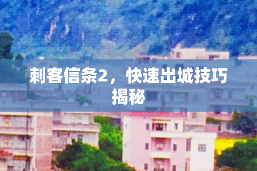 快速出城技巧揭秘图片