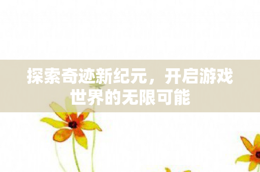 开启游戏世界的无限可能图片