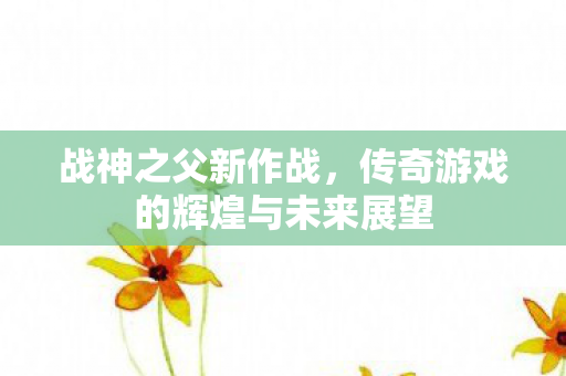 传奇游戏的辉煌与未来展望图片