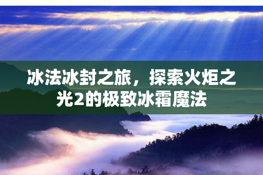 探索火炬之光2的极致冰霜魔法图片