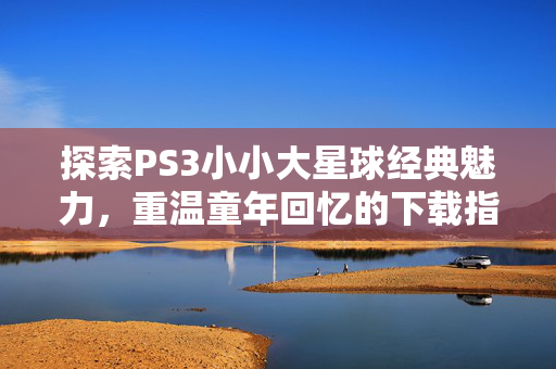 探索PS3小小大星球经典魅力图片