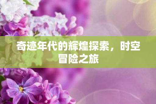 奇迹年代的辉煌探索图片