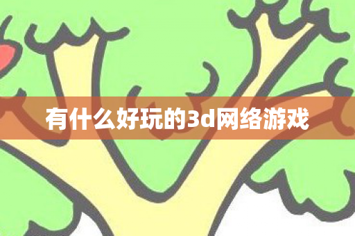 有什么好玩的3d网络游戏