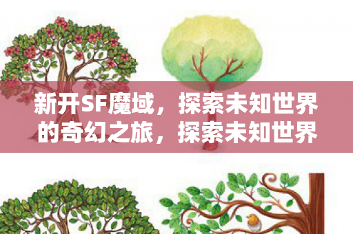 新开SF魔域,探索未知世界的奇幻之旅,探索未知世界的奇幻之旅,新开SF魔域等你来战 新开SF魔域,探索未知世界的奇幻之旅,探索未知世界的奇幻之旅,新开SF魔域等你来战