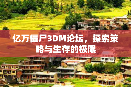 亿万僵尸3DM论坛，探索策略与生存的极限