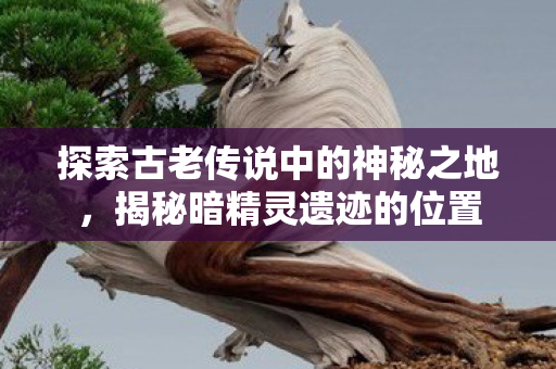 探索古老传说中的神秘之地图片