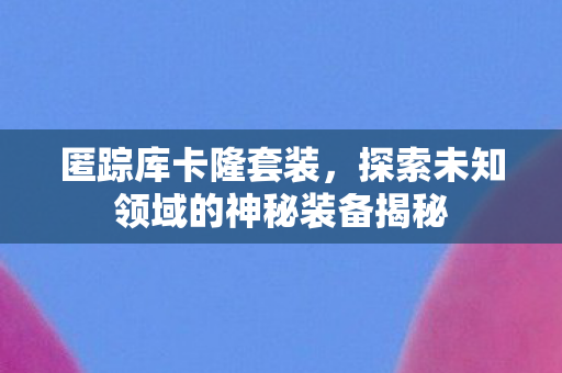 探索未知领域的神秘装备揭秘图片