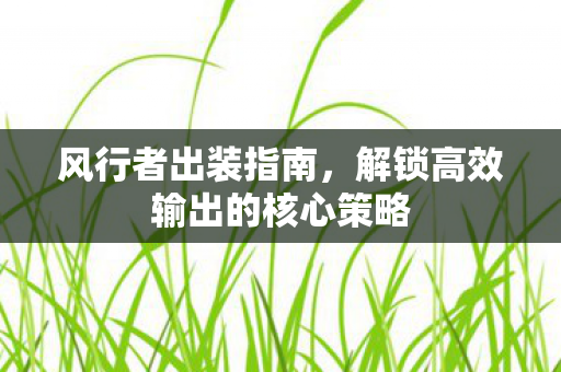 解锁高效输出的核心策略图片