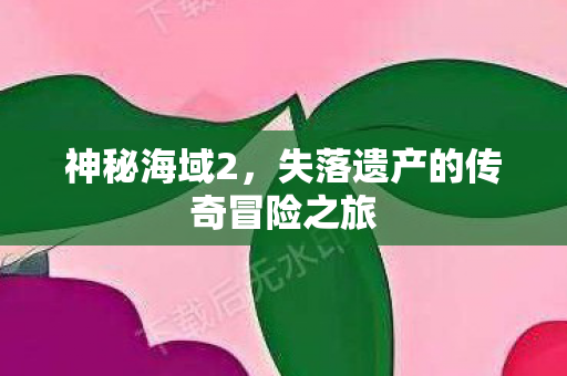 失落遗产的传奇冒险之旅图片