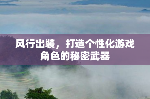 打造个性化游戏角色的秘密武器图片
