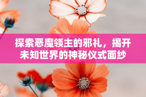 揭开未知世界的神秘仪式面纱图片