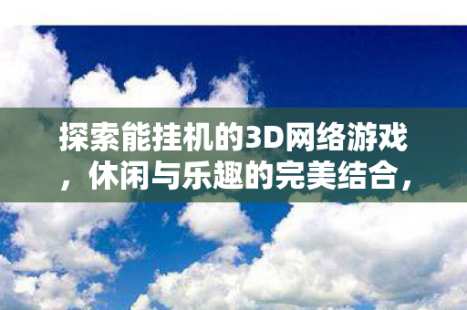 探索能挂机的3D网络游戏图片