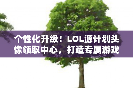 LOL源计划头像领取中心图片