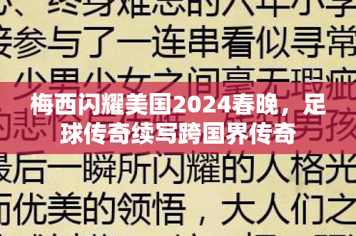 梅西闪耀美国2024春晚图片