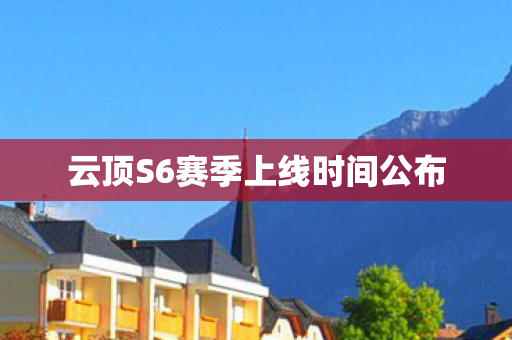 云顶S6赛季上线时间公布