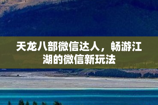 畅游江湖的微信新玩法图片