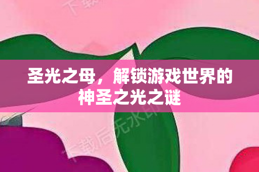 解锁游戏世界的神圣之光之谜图片
