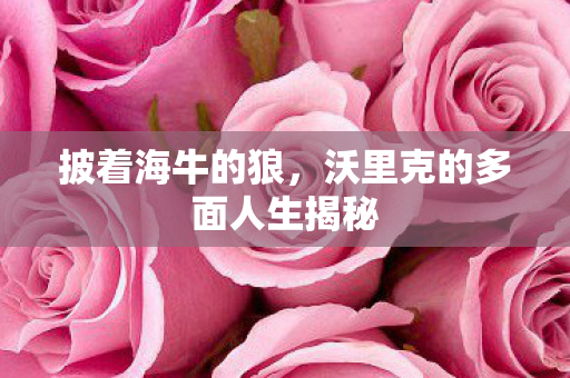 沃里克的多面人生揭秘图片
