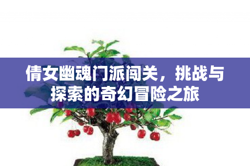 挑战与探索的奇幻冒险之旅图片